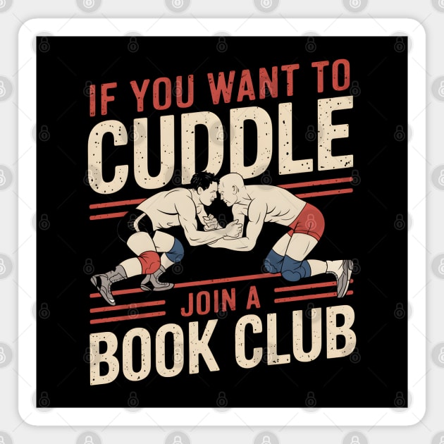 Funny Wrestling Shirt – If You Want to Cuddle Join a Book Club Magnet by MakerMind8.2